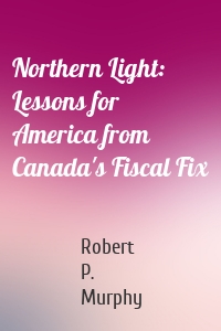 Northern Light: Lessons for America from Canada's Fiscal Fix