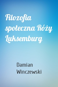 Filozofia społeczna Róży Luksemburg