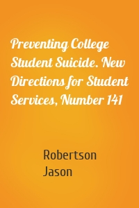 Preventing College Student Suicide. New Directions for Student Services, Number 141