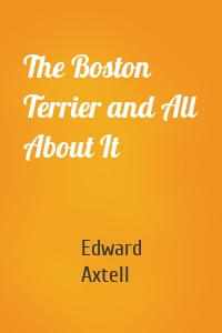 The Boston Terrier and All About It
