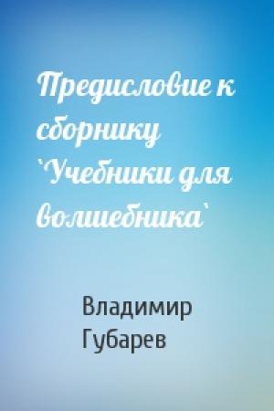 Обложка книги «Предисловие к сборнику `Учебники для волшебника`» — Владимир Губарев