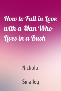 How to Fall in Love with a Man Who Lives in a Bush