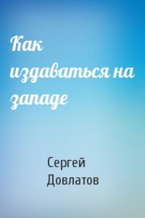 Обложка книги «Как издаваться на западе» — Сергей Довлатов