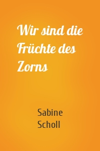 Wir sind die Früchte des Zorns