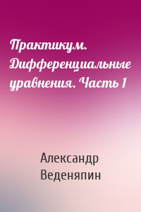 Практикум. Дифференциальные уравнения. Часть 1