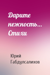 Дарите нежность… Стихи