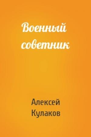 Обложка книги «Военный советник» — Алексей Кулаков