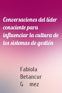 Conversaciones del líder consciente para influenciar la cultura de los sistemas de gestión