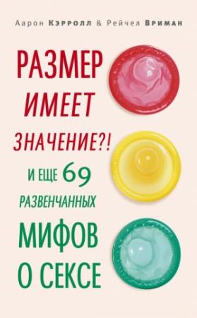 Обложка книги «Размер имеет значение?! И еще 69 развенчанных мифов о сексе» — Рейчел Вриман, Аарон Кэрролл