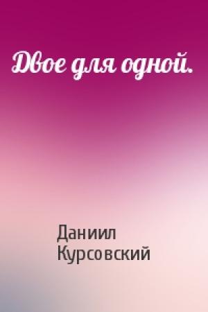 Обложка книги «Двое для одной.» — Даниил Курсовский