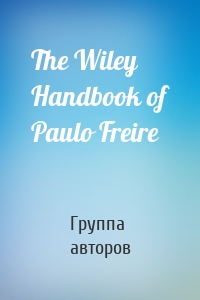 The Wiley Handbook of Paulo Freire