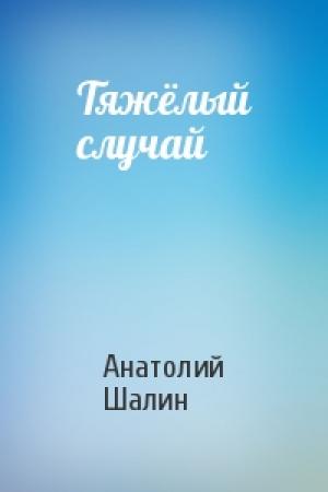 Обложка книги «Тяжёлый случай» — Анатолий Шалин