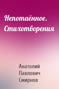 Непотаённое. Стихотворения