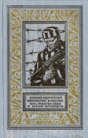 Обложка книги «Безумство храбрых. Бог, мистер Глен и Юрий Коробцов (Рисунки А. Лурье)» — Василий Ардаматский