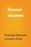 Бернард Корнуэлл, Сюзанна Келлс - Высшая милость