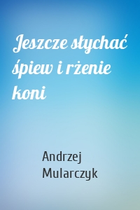 Jeszcze słychać śpiew i rżenie koni