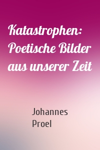 Katastrophen: Poetische Bilder aus unserer Zeit