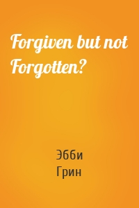 Forgiven but not Forgotten?