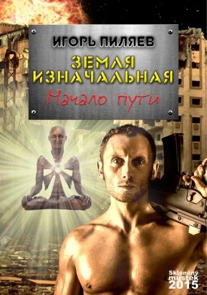 Обложка книги «Земля изначальная. Начало пути» — Игорь Пиляев