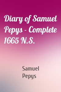 Diary of Samuel Pepys - Complete 1665 N.S.