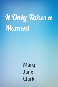 It Only Takes a Moment