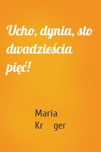 Ucho, dynia, sto dwadzieścia pięć!