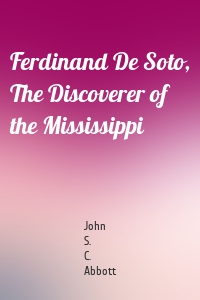 Ferdinand De Soto, The Discoverer of the Mississippi