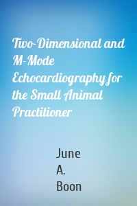 Two-Dimensional and M-Mode Echocardiography for the Small Animal Practitioner