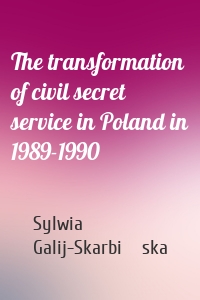 The transformation of civil secret service in Poland in 1989-1990