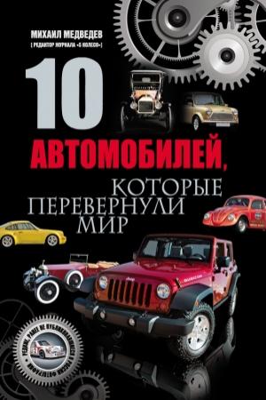 Обложка книги «10 автомобилей, которые перевернули мир» — Михаил Медведев
