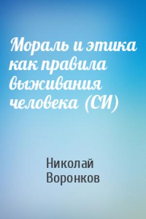 Обложка книги «Мораль и этика как правила выживания человека (СИ)» — Николай Воронков