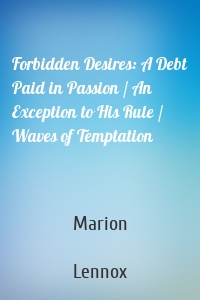 Forbidden Desires: A Debt Paid in Passion / An Exception to His Rule / Waves of Temptation
