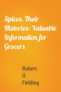 Spices, Their Histories: Valuable Information for Grocers