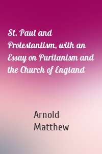 St. Paul and Protestantism, with an Essay on Puritanism and the Church of England