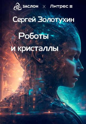 Обложка книги «Роботы и кристаллы» — Сергей Золотухин