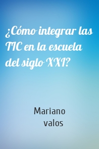 ¿Cómo integrar las TIC en la escuela del siglo XXI?