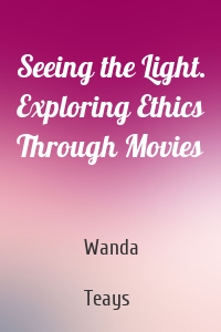 Seeing the Light. Exploring Ethics Through Movies