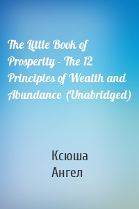 The Little Book of Prosperity - The 12 Principles of Wealth and Abundance (Unabridged)
