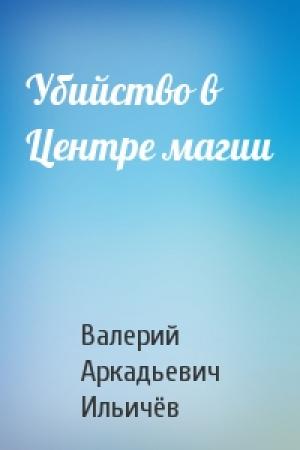Обложка книги «Убийство в Центре магии» — Валерий Ильичёв