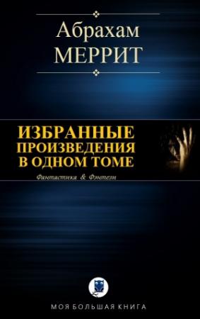 Обложка книги «Избранные произведения в одном томе» — Абрахам Меррит