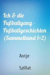 Ich & die Fußballgang - Fußballgeschichten (Sammelband 1+2)