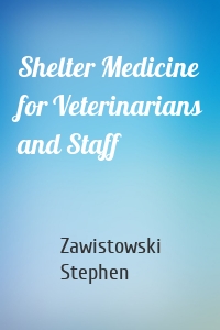 Shelter Medicine for Veterinarians and Staff