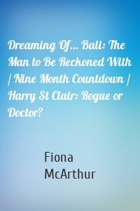 Dreaming Of... Bali: The Man to Be Reckoned With / Nine Month Countdown / Harry St Clair: Rogue or Doctor?