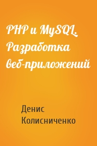 PHP и MySQL. Разработка веб-приложений