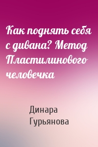 Как поднять себя с дивана? Метод Пластилинового человечка