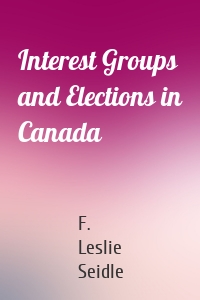 Interest Groups and Elections in Canada