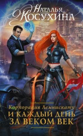 Обложка книги «Корпорация Лемнискату. И каждый день за веком век» — Наталья Косухина
