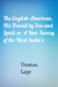 The English-American, His Travail by Sea and Land: or, A New Survey of the West-India's