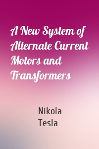 A New System of Alternate Current Motors and Transformers