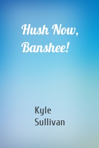 Hush Now, Banshee!